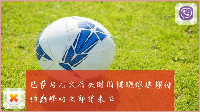 巴萨与尤文对决时间揭晓球迷期待的巅峰对决即将来临