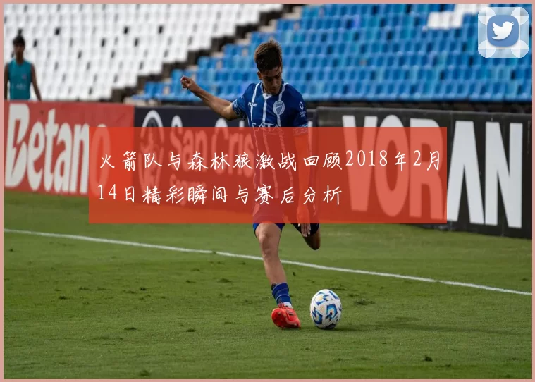火箭队与森林狼激战回顾2018年2月14日精彩瞬间与赛后分析